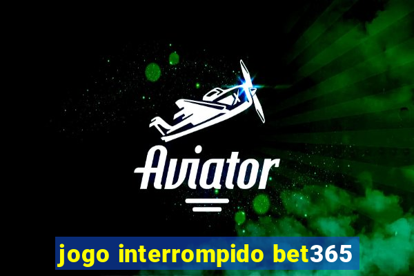 jogo interrompido bet365